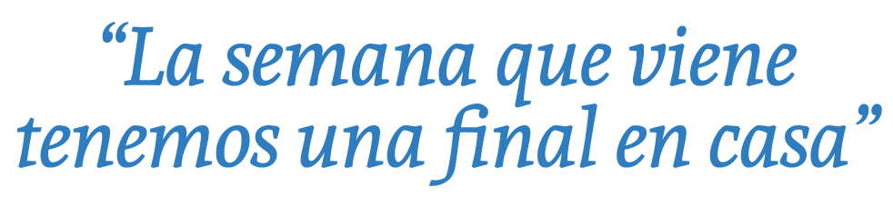 “La semana que viene tenemos una final en casa”