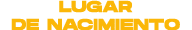 LUGAR DE NACIMIENTO