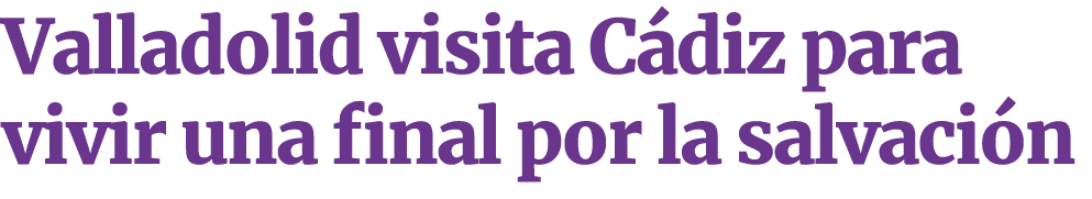 Valladolid visita C diz para vivir una final por la salvaci n 