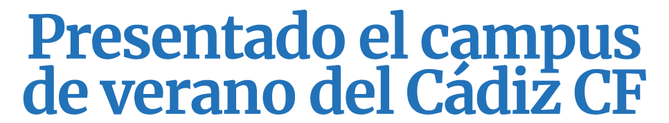 Presentado el campus de verano del C diz CF
