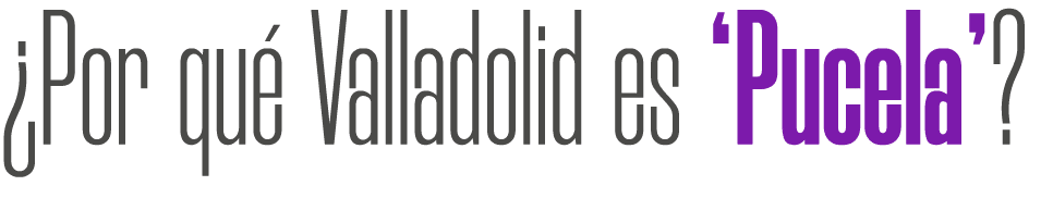 ¿Por qu Valladolid es ‘Pucela’?