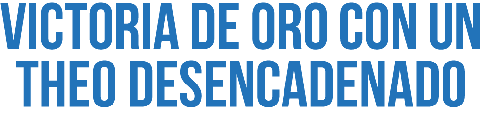Victoria de oro con un Theo desencadenado