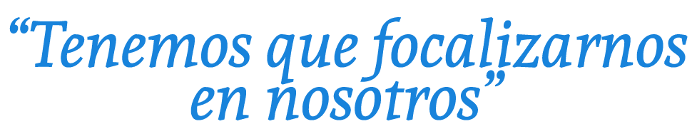 “Tenemos que focalizarnos en nosotros”