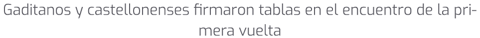 Gaditanos y castellonenses firmaron tablas en el encuentro de la primera vuelta