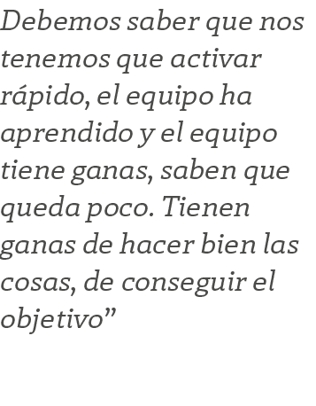 Debemos saber que nos tenemos que activar r pido, el equipo ha aprendido y el equipo tiene ganas, saben que queda poc...