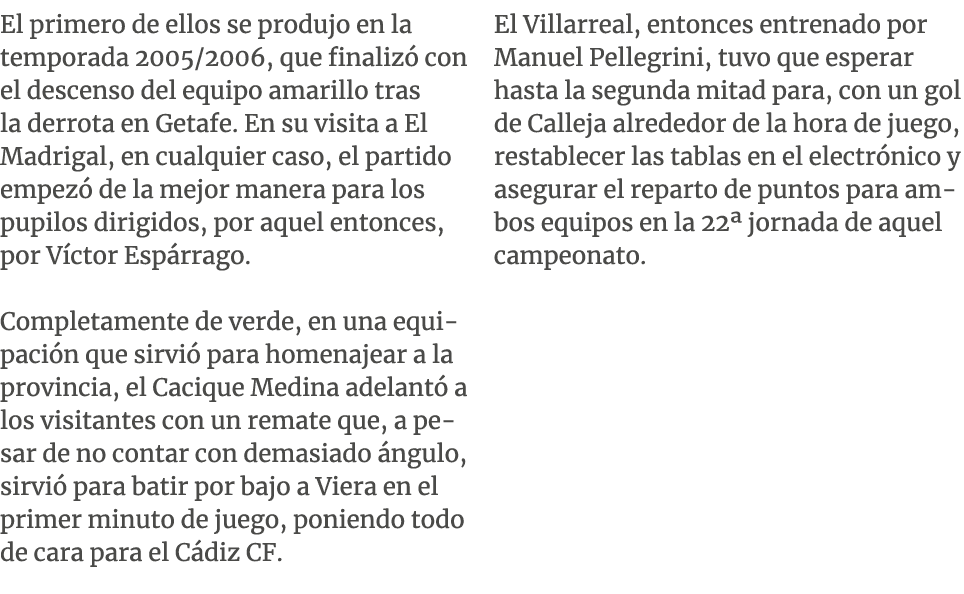 El primero de ellos se produjo en la temporada 2005/2006, que finaliz con el descenso del equipo amarillo tras la de...
