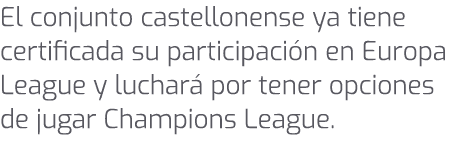 El conjunto castellonense ya tiene certificada su participaci n en Europa League y luchar por tener opciones de juga...