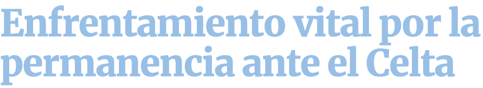 Enfrentamiento vital por la permanencia ante el Celta 