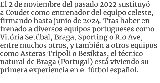 El 2 de noviembre del pasado 2022 sustituy a Coudet como entrenador del equipo celeste, firmando hasta junio de 2024...