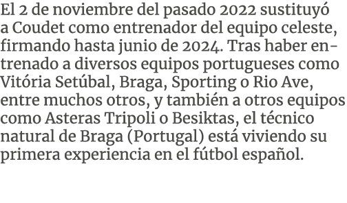 El 2 de noviembre del pasado 2022 sustituy a Coudet como entrenador del equipo celeste, firmando hasta junio de 2024...