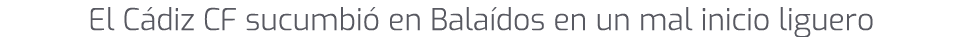 El C diz CF sucumbi en Bala dos en un mal inicio liguero