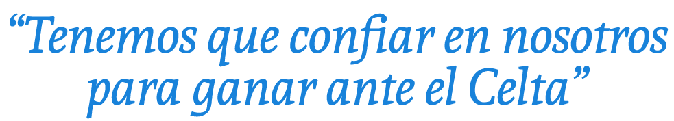 “Tenemos que confiar en nosotros para ganar ante el Celta”