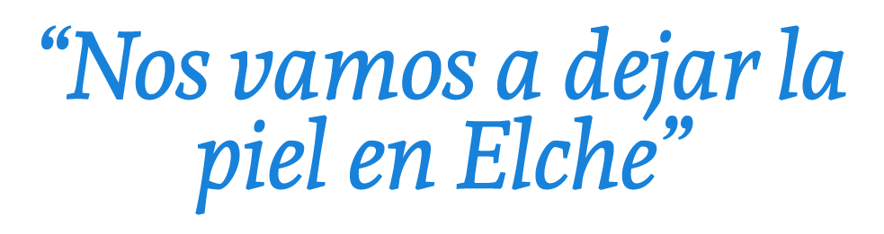 “Nos vamos a dejar la piel en Elche”