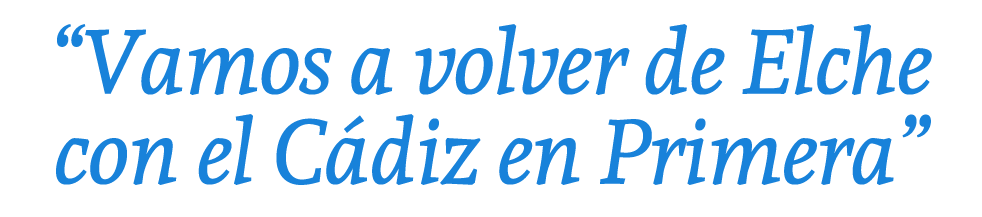 “Vamos a volver de Elche con el C diz en Primera”