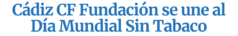 C diz CF Fundaci n se une al D a Mundial Sin Tabaco