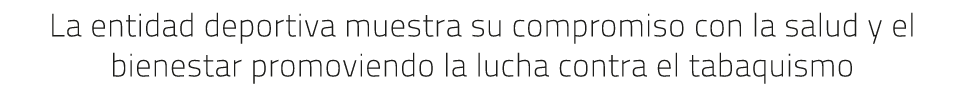 La entidad deportiva muestra su compromiso con la salud y el bienestar promoviendo la lucha contra el tabaquismo 