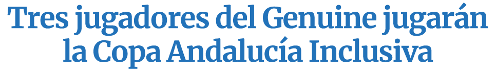 Tres jugadores del Genuine jugar n la Copa Andaluc a Inclusiva 