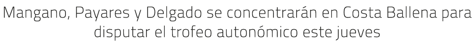Mangano, Payares y Delgado se concentrar n en Costa Ballena para disputar el trofeo auton mico este jueves