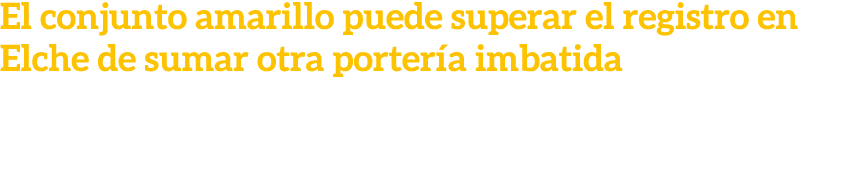 El conjunto amarillo puede superar el registro en Elche de sumar otra porter a imbatida