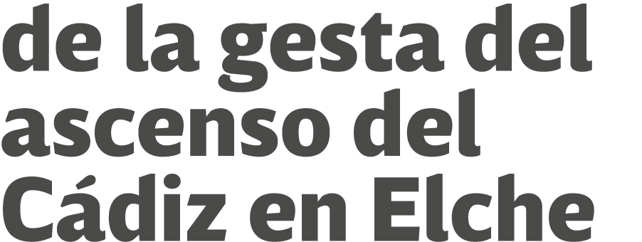 de la gesta del ascenso del C diz en Elche