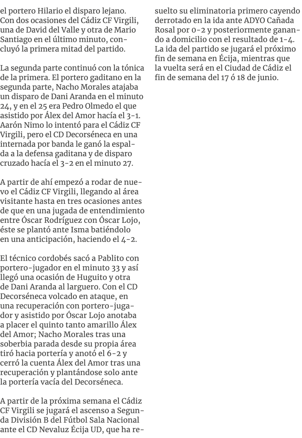 el portero Hilario el disparo lejano. Con dos ocasiones del C diz CF Virgili, una de David del Valle y otra de Mario ...