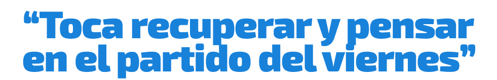 “Toca recuperar y pensar en el partido del viernes”
