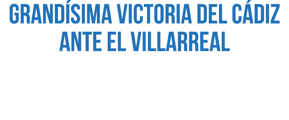 Grand sima victoria del C diz ante el Villarreal
