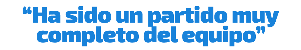 “Ha sido un partido muy completo del equipo”