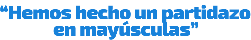 “Hemos hecho un partidazo en may sculas”