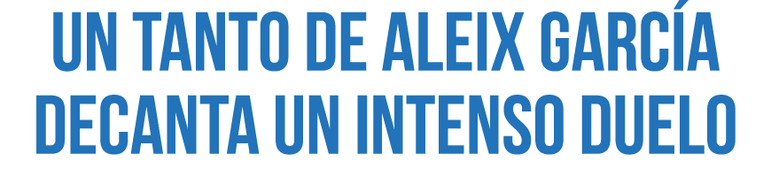 Un tanto de Aleix Garc a decanta un intenso duelo