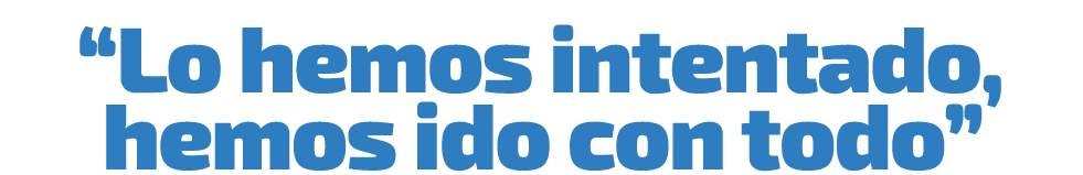 “Lo hemos intentado, hemos ido con todo”