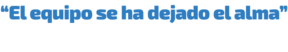 “El equipo se ha dejado el alma”