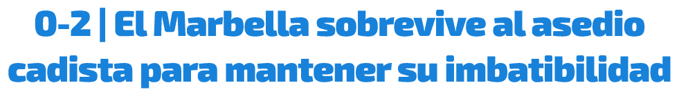 0 2 | El Marbella sobrevive al asedio cadista para mantener su imbatibilidad