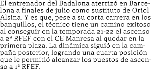 El entrenador del Badalona aterriz en Barcelona a finales de julio como sustituto de Oriol Alsina. Y es que, pese a ...