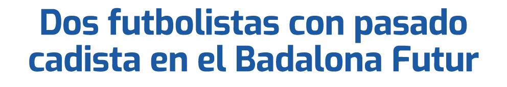Dos futbolistas con pasado cadista en el Badalona Futur