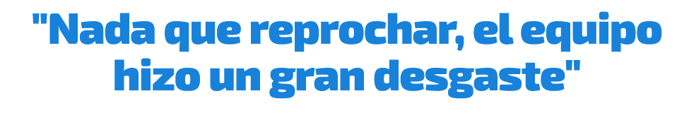 \“Nada que reprochar, el equipo hizo un gran desgaste\"
