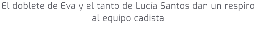 El doblete de Eva y el tanto de Luc a Santos dan un respiro al equipo cadista