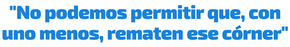\“No podemos permitir que, con uno menos, rematen ese c rner\"