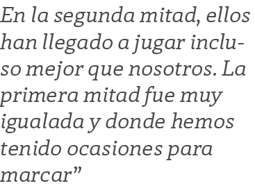 En la segunda mitad, ellos han llegado a jugar incluso mejor que nosotros. La primera mitad fue muy igualada y donde ...