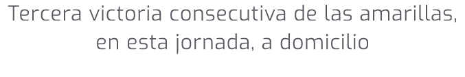 Tercera victoria consecutiva de las amarillas, en esta jornada, a domicilio