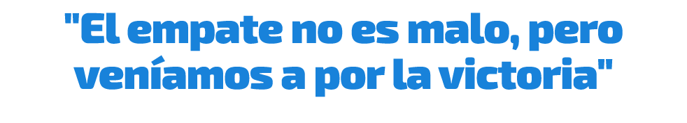\“El empate no es malo, pero ven amos a por la victoria\"