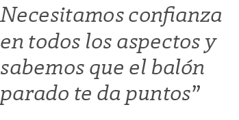 Necesitamos confianza en todos los aspectos y sabemos que el bal n parado te da puntos”
