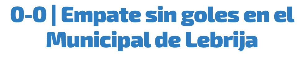 0 0 | Empate sin goles en el Municipal de Lebrija
