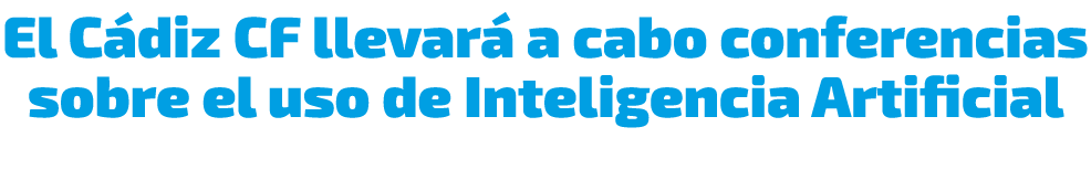 El C diz CF llevar a cabo conferencias sobre el uso de Inteligencia Artificial