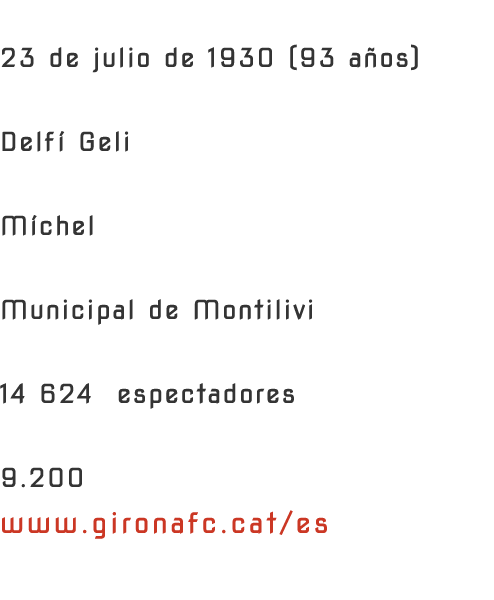 FUNDACI N 23 de julio de 1930 (93 a os) PRESIDENTE Delf Geli ENTRENADOR M chel ESTADIO Municipal de Montilivi CAPACI...