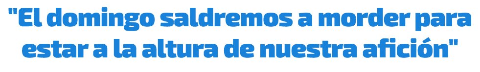 \“El domingo saldremos a morder para estar a la altura de nuestra afici n\"