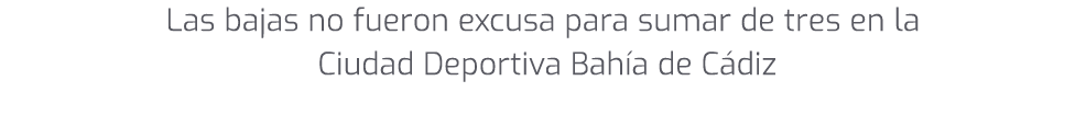 Las bajas no fueron excusa para sumar de tres en la Ciudad Deportiva Bah a de C diz