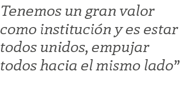 Tenemos un gran valor como instituci n y es estar todos unidos, empujar todos hacia el mismo lado”