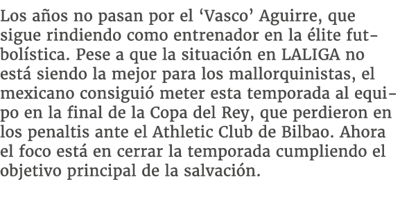 Los a os no pasan por el ‘Vasco’ Aguirre, que sigue rindiendo como entrenador en la lite futbol stica. Pese a que la...