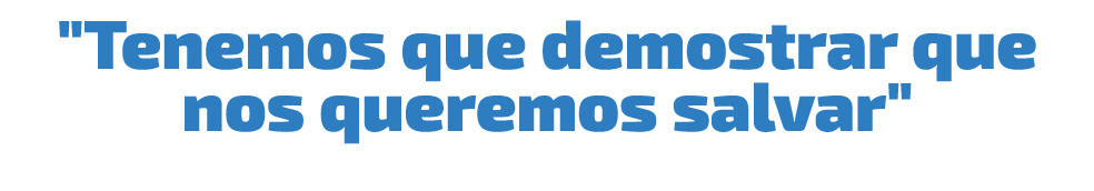 \“Tenemos que demostrar que nos queremos salvar\"